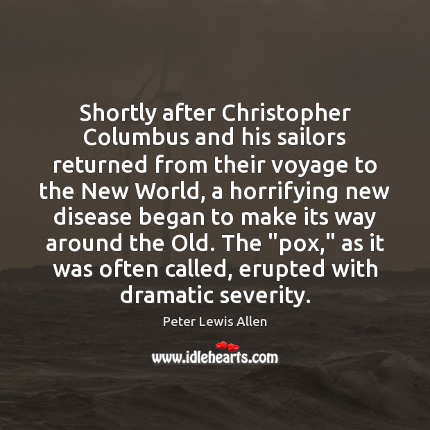 Shortly after Christopher Columbus and his sailors returned from their voyage to Peter Lewis Allen Picture Quote