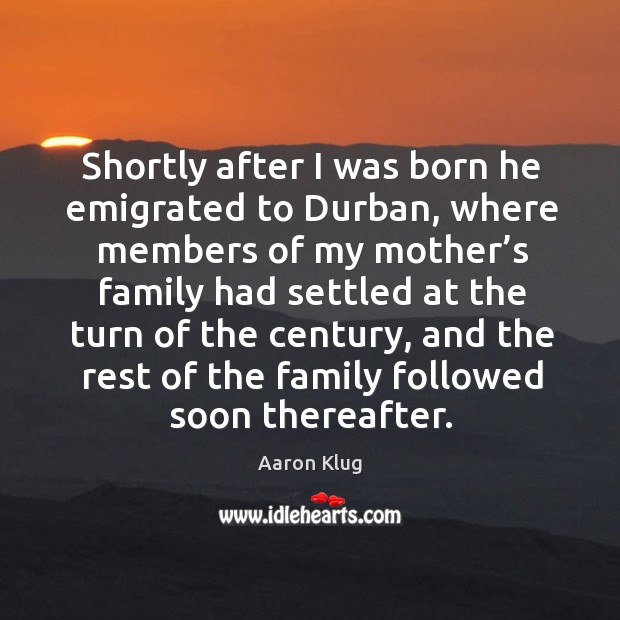 Shortly after I was born he emigrated to durban, where members of my mother’s family Image