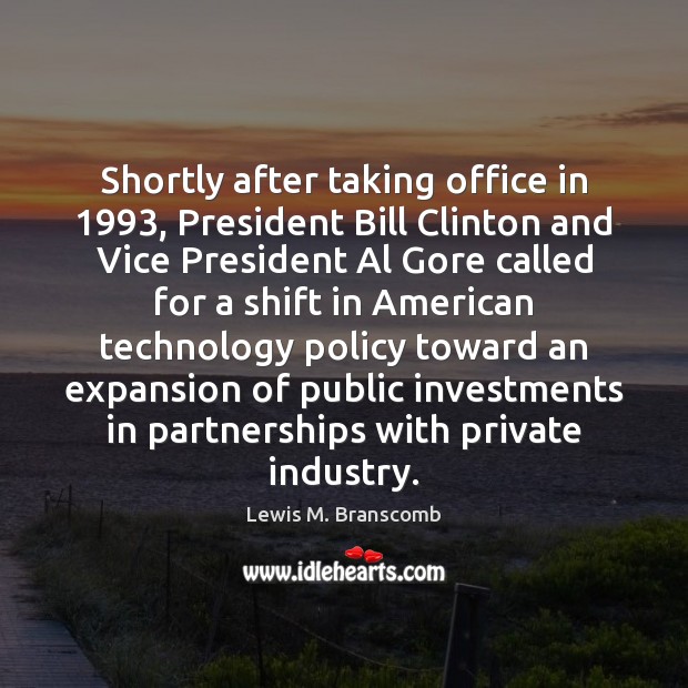 Shortly after taking office in 1993, President Bill Clinton and Vice President Al Lewis M. Branscomb Picture Quote