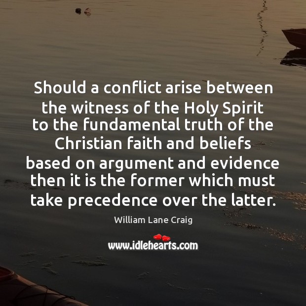 Should a conflict arise between the witness of the Holy Spirit to William Lane Craig Picture Quote