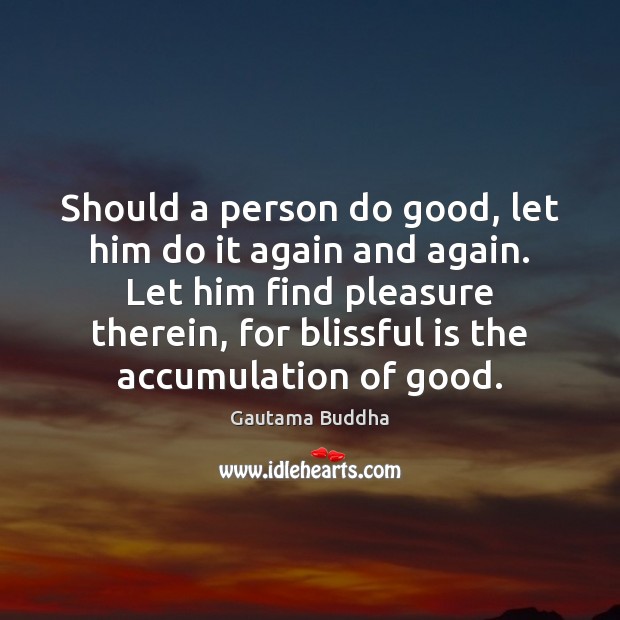 Should a person do good, let him do it again and again. Gautama Buddha Picture Quote