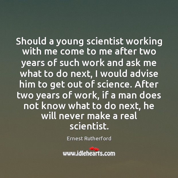 Should a young scientist working with me come to me after two Ernest Rutherford Picture Quote