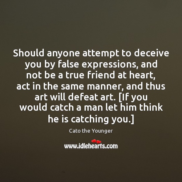 Should anyone attempt to deceive you by false expressions, and not be Cato the Younger Picture Quote