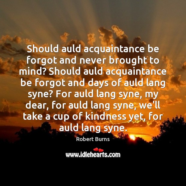 Should auld acquaintance be forgot and never brought to mind? Should auld Robert Burns Picture Quote