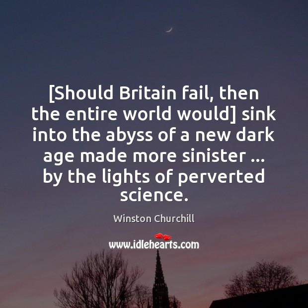 [Should Britain fail, then the entire world would] sink into the abyss Winston Churchill Picture Quote