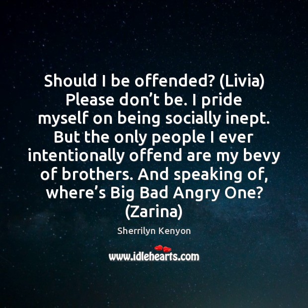 Should I be offended? (Livia) Please don’t be. I pride myself Sherrilyn Kenyon Picture Quote