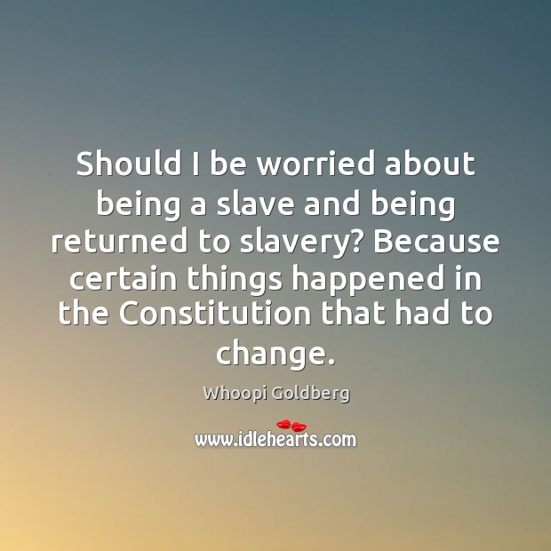 Should I be worried about being a slave and being returned to Whoopi Goldberg Picture Quote