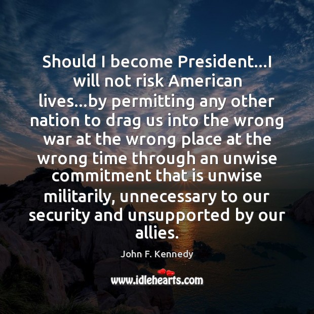 Should I become President…I will not risk American lives…by permitting John F. Kennedy Picture Quote