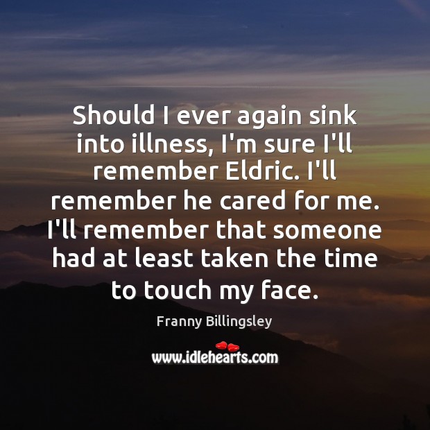 Should I ever again sink into illness, I’m sure I’ll remember Eldric. Franny Billingsley Picture Quote