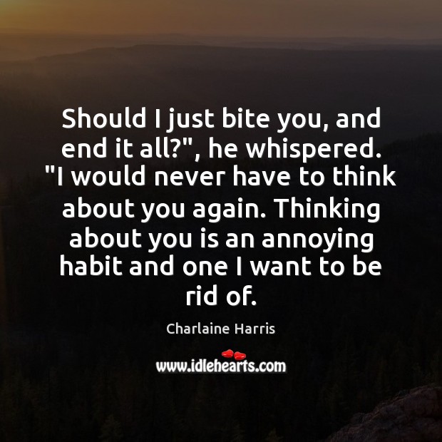 Should I just bite you, and end it all?”, he whispered. “I Charlaine Harris Picture Quote