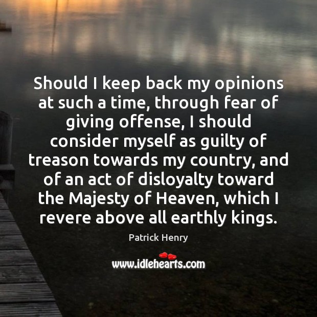 Should I keep back my opinions at such a time, through fear Patrick Henry Picture Quote