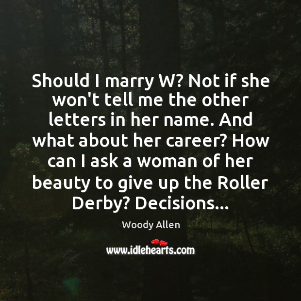 Should I marry W? Not if she won’t tell me the other Woody Allen Picture Quote