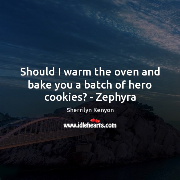 Should I warm the oven and bake you a batch of hero cookies? – Zephyra Image