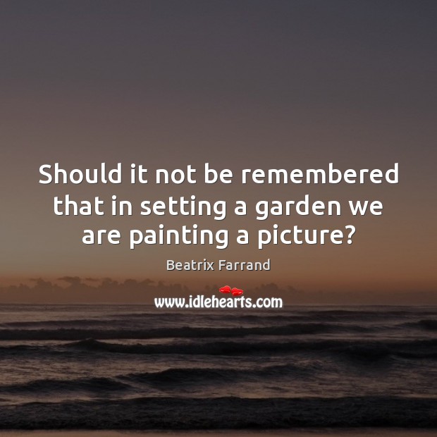 Should it not be remembered that in setting a garden we are painting a picture? Image