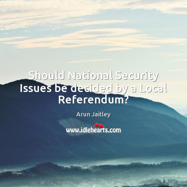 Should National Security Issues be decided by a Local Referendum? Image