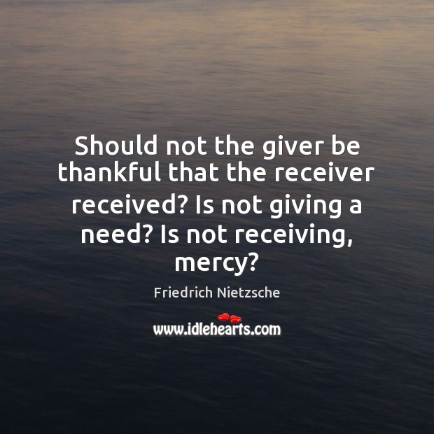 Should not the giver be thankful that the receiver received? Is not Image