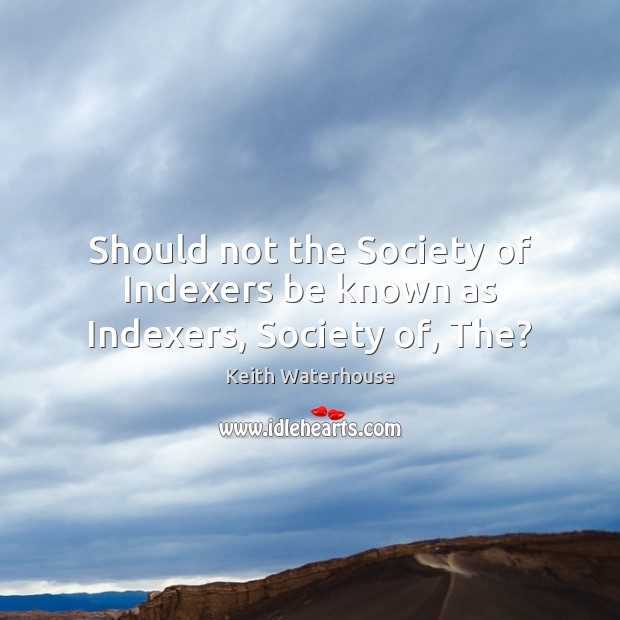 Should not the Society of Indexers be known as Indexers, Society of, The? Image