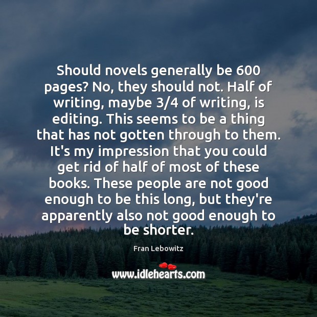 Should novels generally be 600 pages? No, they should not. Half of writing, Fran Lebowitz Picture Quote