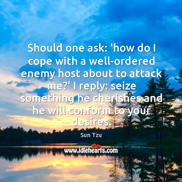 Should one ask: ‘how do I cope with a well-ordered enemy host Sun Tzu Picture Quote