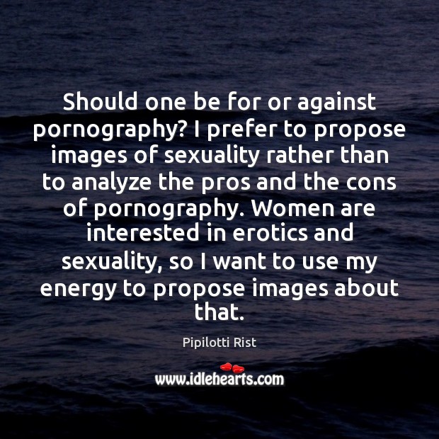 Should one be for or against pornography? I prefer to propose images Pipilotti Rist Picture Quote