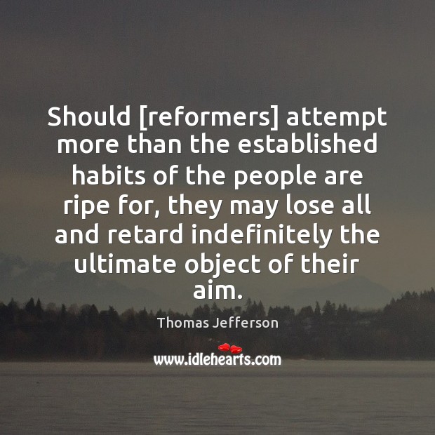 Should [reformers] attempt more than the established habits of the people are Thomas Jefferson Picture Quote
