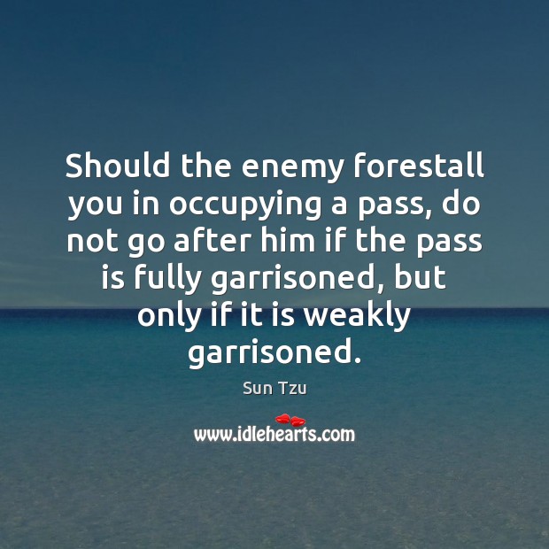 Should the enemy forestall you in occupying a pass, do not go Sun Tzu Picture Quote