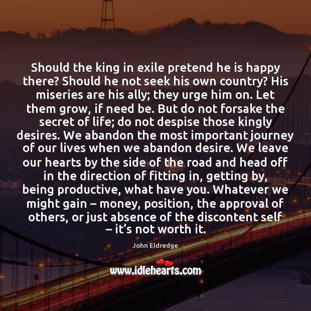 Should the king in exile pretend he is happy there? Should he John Eldredge Picture Quote