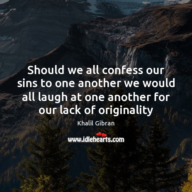 Should we all confess our sins to one another we would all Khalil Gibran Picture Quote