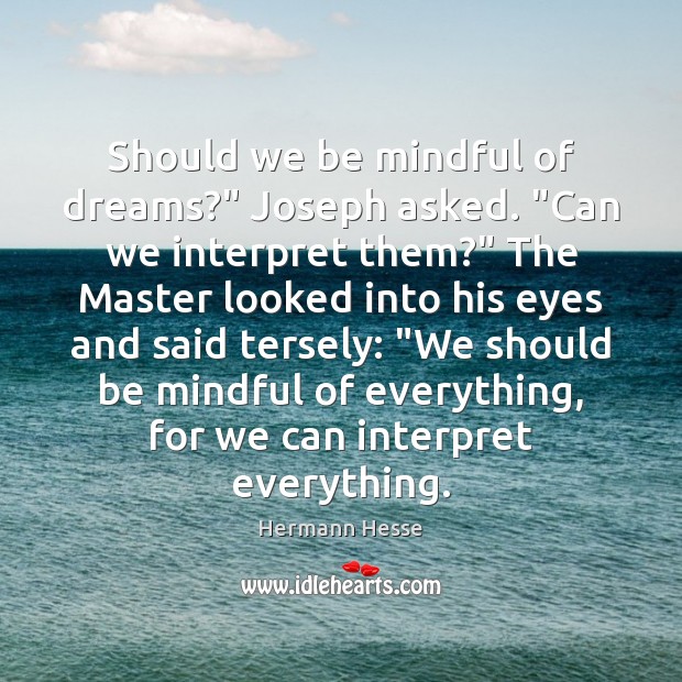 Should we be mindful of dreams?” Joseph asked. “Can we interpret them?” Hermann Hesse Picture Quote