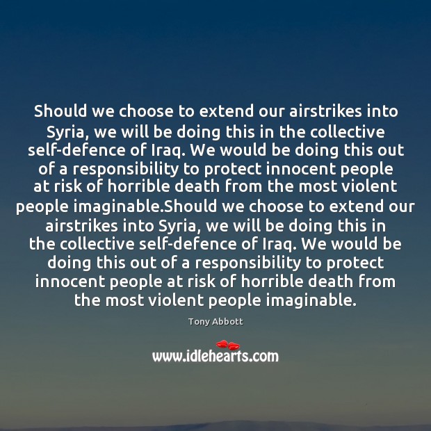 Should we choose to extend our airstrikes into Syria, we will be Tony Abbott Picture Quote