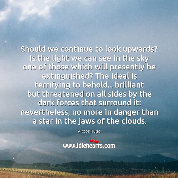 Should we continue to look upwards? Is the light we can see Victor Hugo Picture Quote