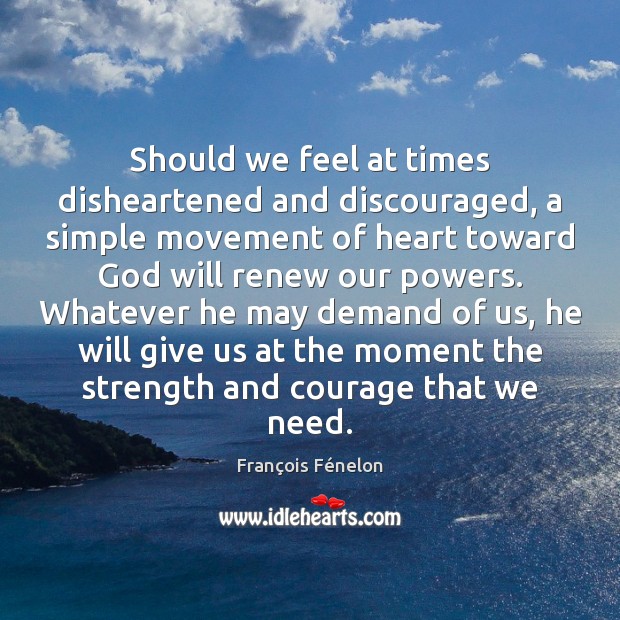 Should we feel at times disheartened and discouraged, a simple movement of François Fénelon Picture Quote
