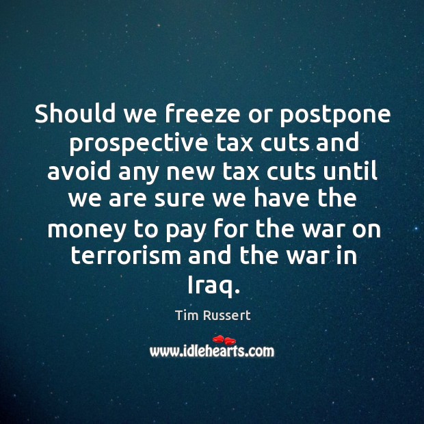 Should we freeze or postpone prospective tax cuts and avoid any new tax cuts until we are Image