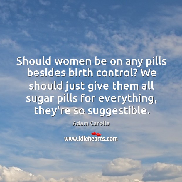 Should women be on any pills besides birth control? We should just Image