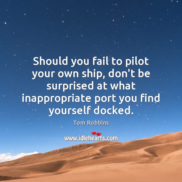 Should you fail to pilot your own ship, don’t be surprised at Tom Robbins Picture Quote