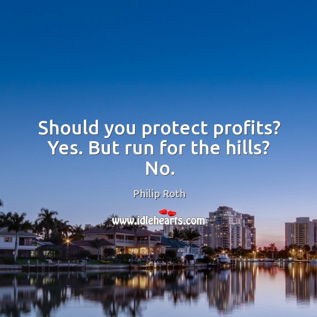 Should you protect profits? yes. But run for the hills? no. Image