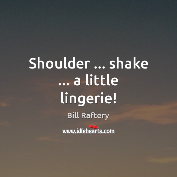 Shoulder … shake … a little lingerie! Image
