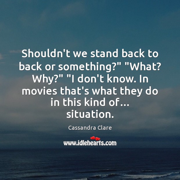 Shouldn’t we stand back to back or something?” “What? Why?” “I don’t Movies Quotes Image