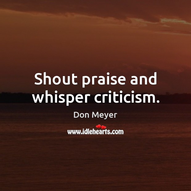 Shout praise and whisper criticism. Image