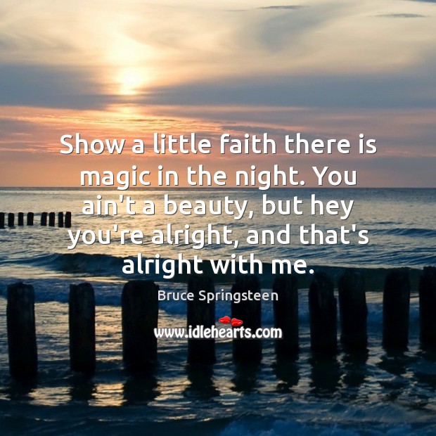 Show a little faith there is magic in the night. You ain’t Bruce Springsteen Picture Quote