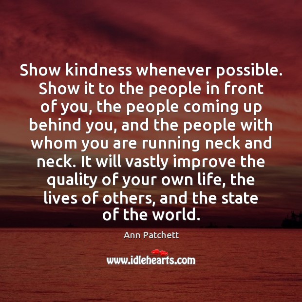 Show kindness whenever possible. Show it to the people in front of Ann Patchett Picture Quote