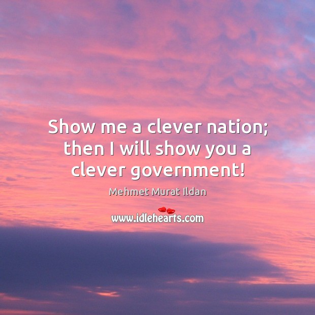 Show me a clever nation; then I will show you a clever government! Image