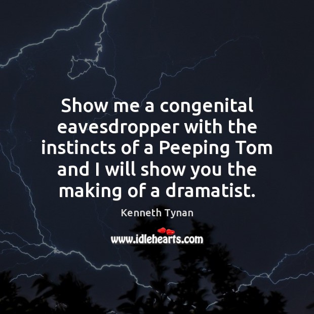 Show me a congenital eavesdropper with the instincts of a Peeping Tom Kenneth Tynan Picture Quote