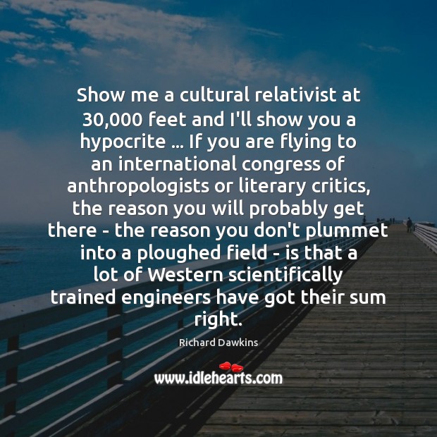 Show me a cultural relativist at 30,000 feet and I’ll show you a Richard Dawkins Picture Quote
