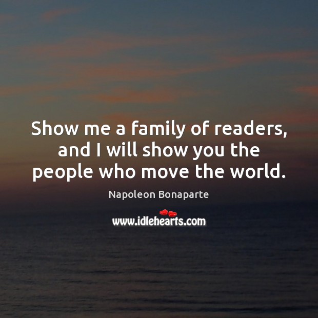 Show me a family of readers, and I will show you the people who move the world. Image