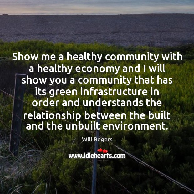Show me a healthy community with a healthy economy and I will Will Rogers Picture Quote