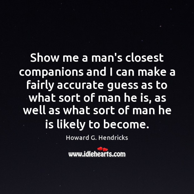 Show me a man’s closest companions and I can make a fairly Howard G. Hendricks Picture Quote