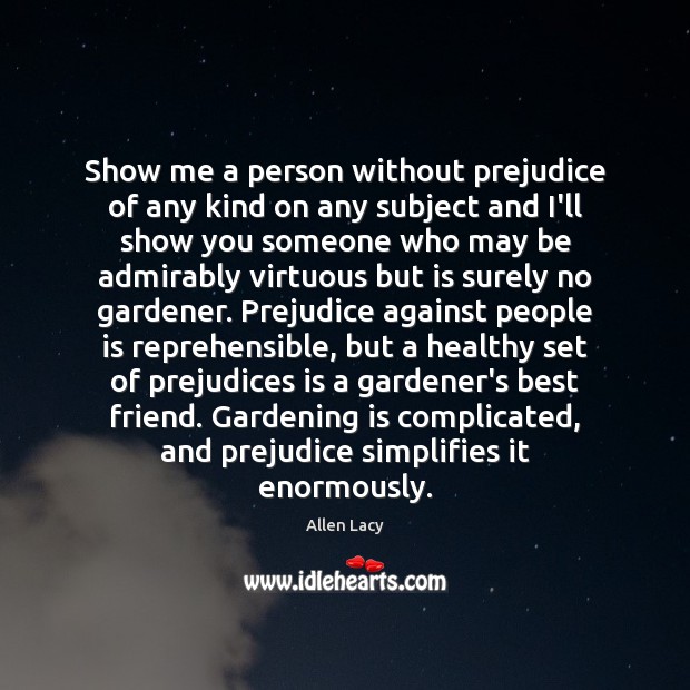 Show me a person without prejudice of any kind on any subject Gardening Quotes Image