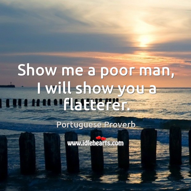 Show me a poor man, I will show you a flatterer. Portuguese Proverbs Image