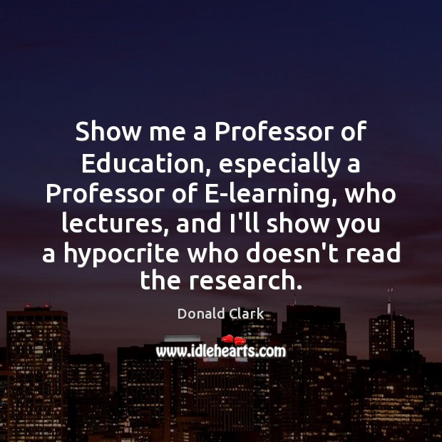 Show me a Professor of Education, especially a Professor of E-learning, who Donald Clark Picture Quote